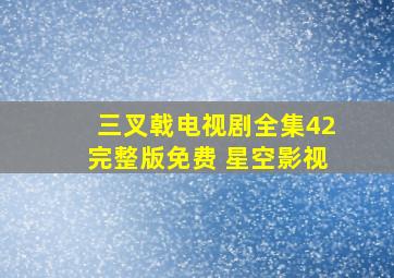 三叉戟电视剧全集42完整版免费 星空影视